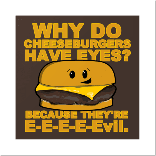 Why Do Cheeseburgers Have Eyes? Because They're E-E-E-Evil. Posters and Art